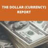 THE DOLLAR (CURRENCY) REPORT