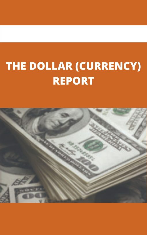 THE DOLLAR (CURRENCY) REPORT