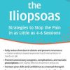 Release the Iliopsoas: Strategies to Stop the Pain in as Little as 4-6 Sessions – Peggy Lamb | Available Now !