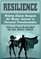 Resilience: Helping Clients Navigate the Heroic Journey to Personal Transformation – Melissa (Missy) Bradley-Ball, | Available Now !