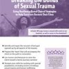 Breaking the Bonds of Sexual Trauma: Using Resiliency-Based Clinical Strategies to Help Survivors Restore Their Lives – Melissa (Missy) Bradley-Ball | Available Now !