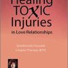 Healing Toxic Injuries in Love Relationships: Emotionally Focused Couples Therapy (EFT) with Dr. Sue Johnson – Susan Johnson | Available Now !