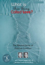 Psychotherapy Networker Symposium: What is This Thing Called Love? The Neuroscience of Positive Emotion with Daniel Siegel, M.D. & Barbara Fredrickson, Ph.D. – Barbara Frederickson & Daniel J. Siegel | Available Now !
