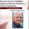 How the Living, Sensing Body Resolves Trauma, Establishes Safety and Restores Resilience: Clinical Implications – Peter Levine | Available Now !