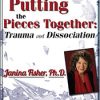 Putting the Pieces Together: Trauma and Dissociation – Janina Fisher | Available Now !