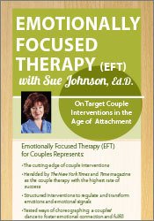 Emotionally Focused Therapy with Sue Johnson, Ed.D.: On Target Couple Interventions in the Age of Attachment – Susan Johnson | Available Now !