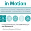 Mindfulness in Motion: Using Qigong, Acupressure and Meditation for Healing Anxiety, Depression, Trauma and Pain in Clinical Practice – Robert Rosenbaum | Available Now !