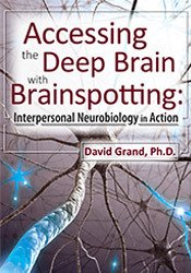 Accessing the Deep Brain with Brainspotting: Interpersonal Neurobiology in Action with David Grand, Ph.D. – David Grand | Available Now !