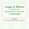 Legal and Ethical Issues in Behavioral Health in Georgia – Lois Fenner | Available Now !