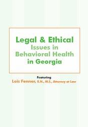 Legal and Ethical Issues in Behavioral Health in Georgia – Lois Fenner | Available Now !