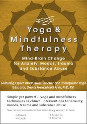 Yoga and Mindfulness: Mind-Brain Change for Anxiety, Moods, Trauma and Substance Abuse – Debra Premashakti Alvis | Available Now !