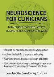 Neuroscience for Clinicians: Powerful Brain-Centric Interventions to Help Your Clients Overcome Anxiety, Trauma, Substance Abuse and Depression – Jennifer Sweeton | Available Now !