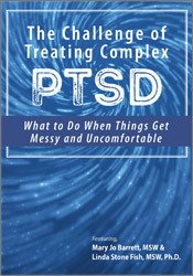 The Challenge of Treating Complex PTSD: What to do When Things Get Messy and Uncomfortable – Mary Jo Barrett, Linda Stone Fish | Available Now !