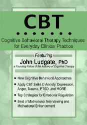 CBT: Cognitive Behavioral Therapy Techniques for Everyday Clinical Practice – John Ludgate | Available Now !