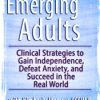 Emerging Adults: Clinical Strategies to Gain Independence, Defeat Anxiety and Succeed in the Real World – Kimberly Morrow & Elizabeth DuPont Spencer | Available Now !