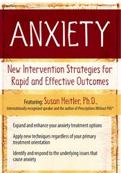Anxiety: New Intervention Strategies for Rapid and Effective Outcomes – Susan Heitler | Available Now !
