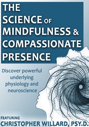 The Science of Mindfulness and Compassionate Presence – Christopher Willard | Available Now !