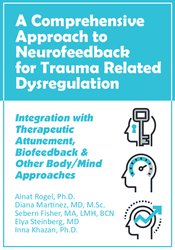 A Comprehensive Approach to Neurofeedback for Trauma Related Dysregulation: – Inna Khazan, Elya Steinberg, Sebern Fisher, Diana Martinez, Ainat Rogel | Available Now !