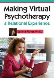 Making Virtual Psychotherapy a Relational Experience – Janina Fisher | Available Now !