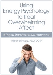 Using Energy Psychology to Treat Overwhelming Affect: A Rapid Transformative Approach – Robert Schwarz | Available Now !