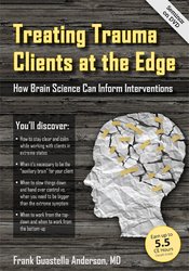 Treating Trauma Clients at the Edge: How Brain Science Can Inform Interventions – Frank Anderson | Available Now !