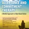 Demystifying Acceptance and Commitment Therapy: A Mindful Approach to Value-Based Action – Daniel J Moran | Available Now !