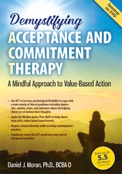 Demystifying Acceptance and Commitment Therapy: A Mindful Approach to Value-Based Action – Daniel J Moran | Available Now !
