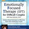 2-Day Intensive Online Course: Emotionally Focused Therapy (EFT) for Difficult Couples Evidence-Based Techniques to Effectively Work With Challenging Couples – Susan Johnson | Available Now !