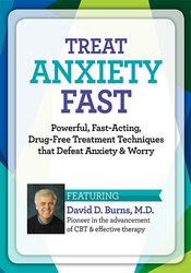 Treat Anxiety Fast: Powerful, Fast-Acting, Drug-Free Treatment Techniques that Defeat Anxiety & Worry – David Burns | Available Now !