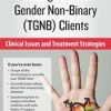 Transgender & Gender Non-Binary (TGNB) Clients: Clinical Issues and Treatment Strategies – Susan Radzilowski | Available Now !