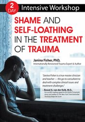 2-Day Intensive Workshop: Shame and Self-Loathing in the Treatment of Trauma – Janina Fisher | Available Now !