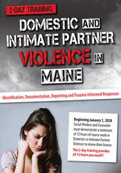 Domestic and Intimate Partner Violence in Maine: Identification, Documentation, Reporting and Trauma-Informed Responses – Katelyn Baxter-Musser | Available Now !