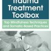 Trauma Treatment Toolbox: Top Mindfulness Techniques and Somatic-Based Practices – Rochelle Calvert | Available Now !