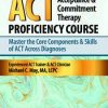 Acceptance & Commitment Therapy (ACT) Proficiency Course: Master the Core Components & Skills of ACT Across Diagnoses – Michael C. May | Available Now !