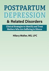 Postpartum Depression & Related Disorders: Clinical Strategies to Identify and Treat Mothers Who Are Suffering in Silence – Hilary Waller | Available Now !