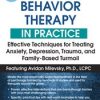 2-Day: Cognitive Behavioral Therapy in Practice: Effective Techniques for Treating Anxiety, Depression, Trauma, and Family-Based Turmoil – Avidan Milevsky | Available Now !
