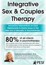 Integrative Sex & Couples Therapy: Innovative Clinical Interventions to Treat Relationship & Desire Issues in the New Era of Sexuality in Psychotherapy – Dr. Tammy Nelson | Available Now !