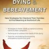 Death, Dying & Bereavement: New Strategies for Clients & Their Families to Find Meaning at the End of Life – Ligia M Houben | Available Now !