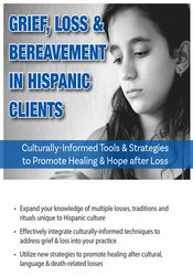 Grief, Loss & Bereavement in Hispanic Clients: Culturally-Informed Tools & Strategies to Promote Healing & Hope after Loss – Ligia M Houben | Available Now !