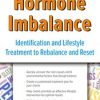 Hormone Imbalance: Identification and Lifestyle Treatment to Rebalance and Reset – Cindi Lockhart | Available Now !