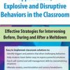 Oppositional, Explosive and Disruptive Behaviors in the Classroom: Effective Strategies for Intervening Before, During and After a Meltdown – Kathy Morris | Available Now !