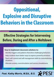 Oppositional, Explosive and Disruptive Behaviors in the Classroom: Effective Strategies for Intervening Before, During and After a Meltdown – Kathy Morris | Available Now !