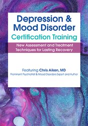 2-Day: Depression and Mood Disorder Certification Training: New Assessment and Treatment Techniques for Lasting Recovery – Chris Aiken | Available Now !