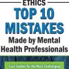 Ethics: Top 10 Mistakes Made by Mental Health Professionals – Frederic G. Reamer, Ph.D. | Available Now !