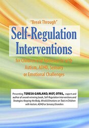 “Break Through” Self-Regulation Interventions for Children and Adolescents with Autism, ADHD, Sensory or Emotional Challenges – Teresa Garland | Available Now !