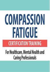 Compassion Fatigue Certification Training for Healthcare, Mental Health and Caring Professionals – Debra Alvis | Available Now !