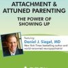 Attachment & Attuned Parenting: The Power of Showing Up – Daniel J. Siegel, M.D. | Available Now !