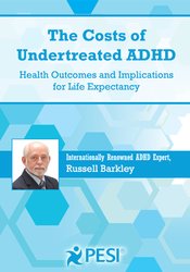 The Costs of Undertreated ADHD: Health Outcomes and Implications for Life Expectancy – Russell A. Barkley | Available Now !