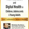 Tech Addiction & Digital Health in Children, Adolescents & Young Adults: Level 1 Certification for Clinicians & Educators – Nicholas Kardaras | Available Now !