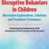 Anxiety and Disruptive Behaviors in Children: Alternative Explanations, Solutions and Treatment Techniques – Christi Bostwick | Available Now !